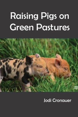 Raising Pigs on Green Pastures by Cronauer, Jodi