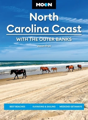 Moon North Carolina Coast: With the Outer Banks: Best Beaches, Kayaking & Sailing, Weekend Getaways by Frye, Jason