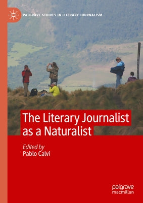 The Literary Journalist as a Naturalist by Calvi, Pablo