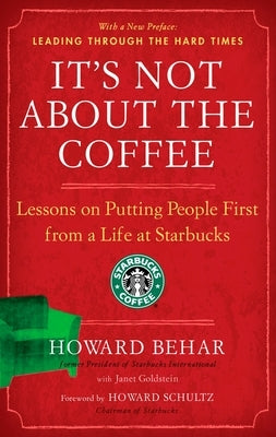 It's Not about the Coffee: Lessons on Putting People First from a Life at Starbucks by Behar, Howard