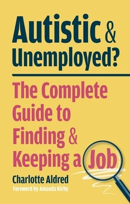 Autistic and Unemployed?: The Complete Guide to Finding and Keeping a Job by Aldred, Charlotte