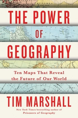 The Power of Geography: Ten Maps That Reveal the Future of Our World by Marshall, Tim