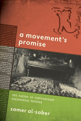 A Movement's Promise: The Making of Contemporary Palestinian Theater by Al-Saber, Samer