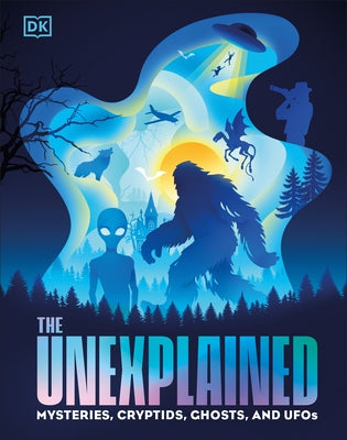 The Unexplained: Mysteries, Cryptids, Ghosts, and UFOs by DK