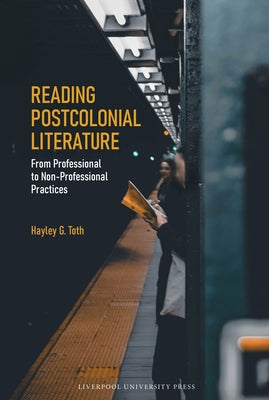 Reading Postcolonial Literature: From Professional to Non-Professional Practices by Toth, Hayley G.