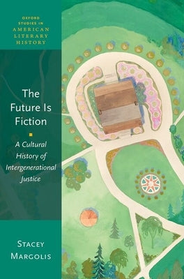 Future Is Fiction: A Cultural History of Intergenerational Justice by Margolis, Stacey