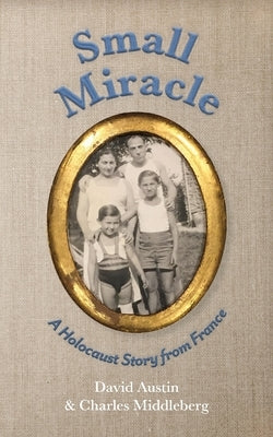 Small Miracle: A Holocaust Story from France by Austin, David