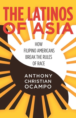 The Latinos of Asia: How Filipino Americans Break the Rules of Race by Ocampo, Anthony Christian