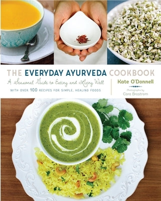 The Everyday Ayurveda Cookbook: A Seasonal Guide to Eating and Living Well by O'Donnell, Kate