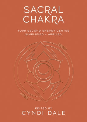 Sacral Chakra: Your Second Energy Center Simplified and Applied by Dale, Cyndi