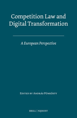 Competition Law and Digital Transformation: A European Perspective by PÃ¼nkÃ¶sty, AndrÃ¡s