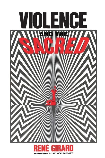 Violence and the Sacred by Girard, RenÃ©