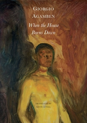 When the House Burns Down: From the Dialect of Thought by Agamben, Giorgio