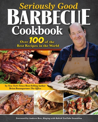 Seriously Good Barbecue Cookbook: Over 100 of the Best Recipes in the World by Baumgartner, Brian