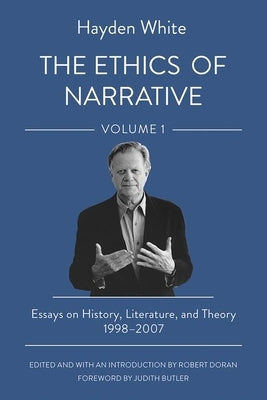 The Ethics of Narrative: Essays on History, Literature, and Theory, 1998-2007 by White, Hayden