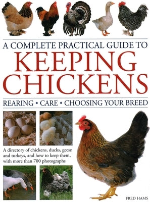 A Complete Practical Guide to Keeping Chickens: A Directory of Chickens, Ducks, Geese and Turkeys, and How to Keep Them, with Mmre Than 700 Photograph by Hams, Fred