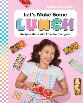 Let's Make Some Lunch: Recipes Made with Love for Everyone: A Cookbook by Woo, Sulhee Jessica