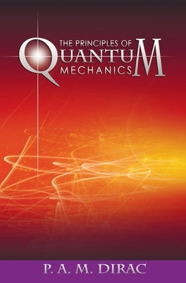 The Principles of Quantum Mechanics by Dirac, P. A. M.