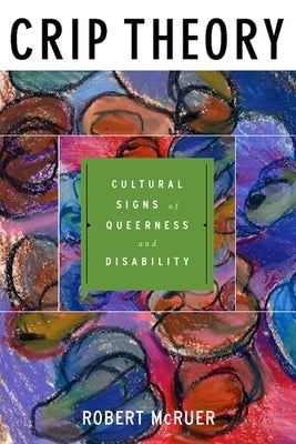 Crip Theory: Cultural Signs of Queerness and Disability by McRuer, Robert