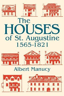 The Houses of St. Augustine, 1565-1821 by Manucy, Albert