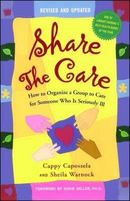 Share the Care: How to Organize a Group to Care for Someone Who Is Seriously Ill by Capossela, Cappy