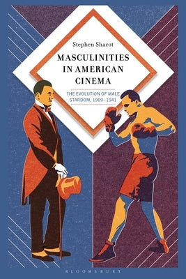 Masculinities in American Cinema: The Evolution of Male Stardom, 1909-1941 by Sharot, Stephen