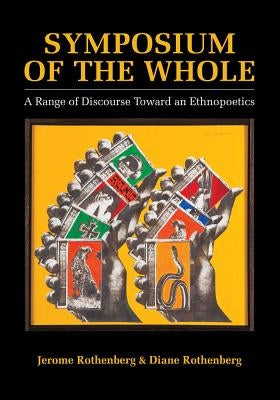 Symposium of the Whole: A Range of Discourse Toward an Ethnopoetics by Rothenberg, Jerome