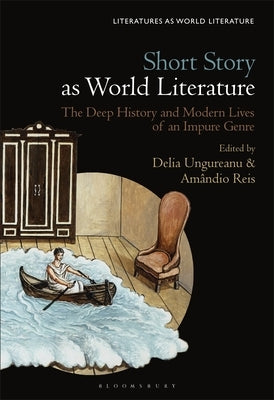 Short Story as World Literature: The Deep History and Modern Lives of an Impure Genre by Ungureanu, Delia