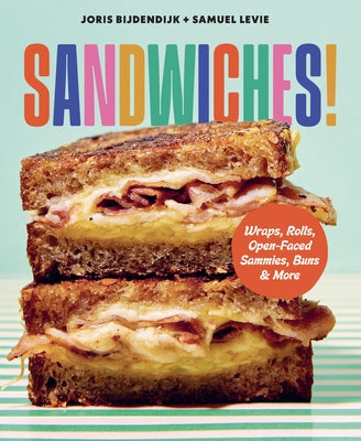 Sandwiches!: Wraps, Rolls, Open-Faced Sammies, Buns & More by Bijdendijk, Joris