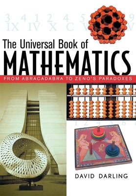 The Universal Book of Mathematics: From Abracadabra to Zeno's Paradoxes by Darling, David