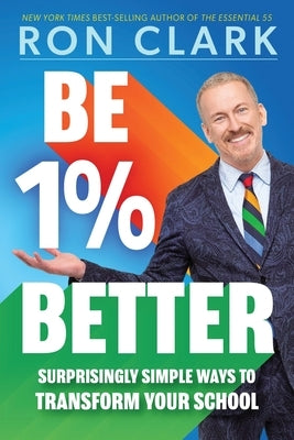 Be 1% Better: Surprisingly Simple Ways to Transform Your School by Clark, Ron