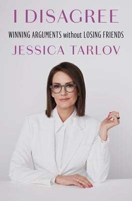 I Disagree: Winning Arguments Without Losing Friends by Tarlov, Jessica