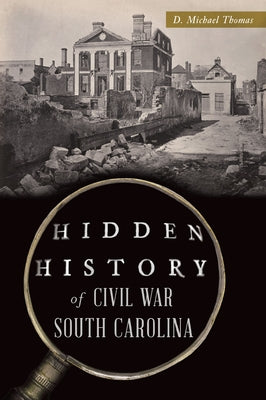 Hidden History of Civil War South Carolina by Thomas, D. Michael