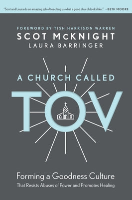 A Church Called Tov: Forming a Goodness Culture That Resists Abuses of Power and Promotes Healing by McKnight, Scot