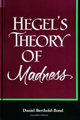 Hegel's Theory of Madness by Berthold-Bond, Daniel