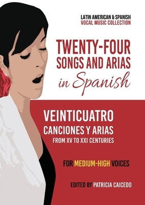 Twenty-Four Songs and Arias in Spanish: From XV to XXI Centuries. Medium-High Voices by Caicedo, Patricia