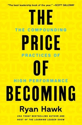 The Price of Becoming: The Compounding Practices of High Performance by Hawk, Ryan
