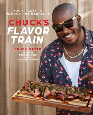Chuck's Flavor Train: Your Ticket to Smokin' Hot Barbecue by Matto, Chuck