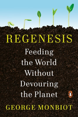 Regenesis: Feeding the World Without Devouring the Planet by Monbiot, George