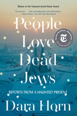 People Love Dead Jews: Reports from a Haunted Present by Horn, Dara