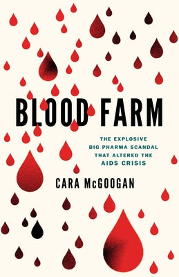 Blood Farm: The Explosive Big Pharma Scandal That Altered the AIDS Crisis by McGoogan, Cara