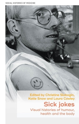 Sick Jokes: Visual Histories of Humour, Health and the Body by Slobogin, Christine