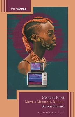 Neptune Frost: Movies Minute by Minute by Shaviro, Steven