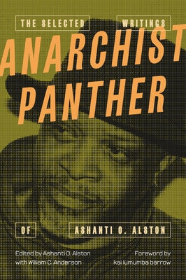Anarchist Panther: The Selected Writings of Ashanti O. Alston by Alston, Ashanti Omowali