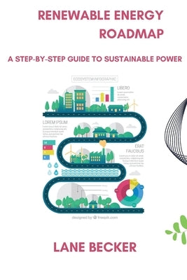 Renewable Energy Roadmap: A Step-by-Step Guide to Sustainable Power by Becker, Lane