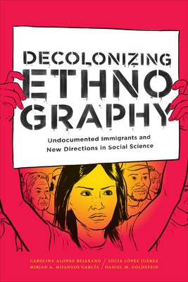 Decolonizing Ethnography: Undocumented Immigrants and New Directions in Social Science by Alonso Bejarano, Carolina