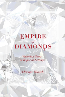 Empire of Diamonds: Victorian Gems in Imperial Settings by Munich, Adrienne