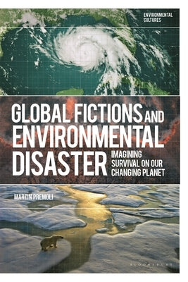 Global Fictions and Environmental Disaster: Imagining Survival on Our Changing Planet by Premoli, Martin