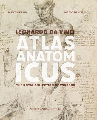 Leonardo Da Vinci Atlas Anatomicus: The Royal Collection of Windsor by Kemp, Martin