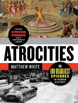 Atrocities: The 100 Deadliest Episodes in Human History by White, Matthew